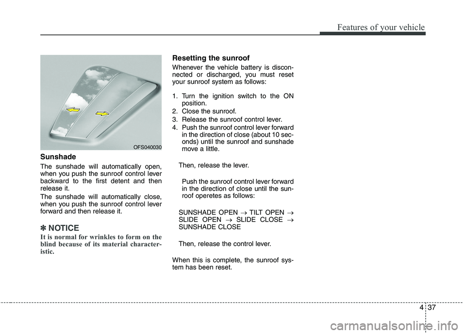 HYUNDAI VELOSTER 2013  Owners Manual 437
Features of your vehicle
Sunshade
The sunshade will automatically open,
when you push the sunroof control lever
backward to the first detent and then
release it.
The sunshade will automatically cl
