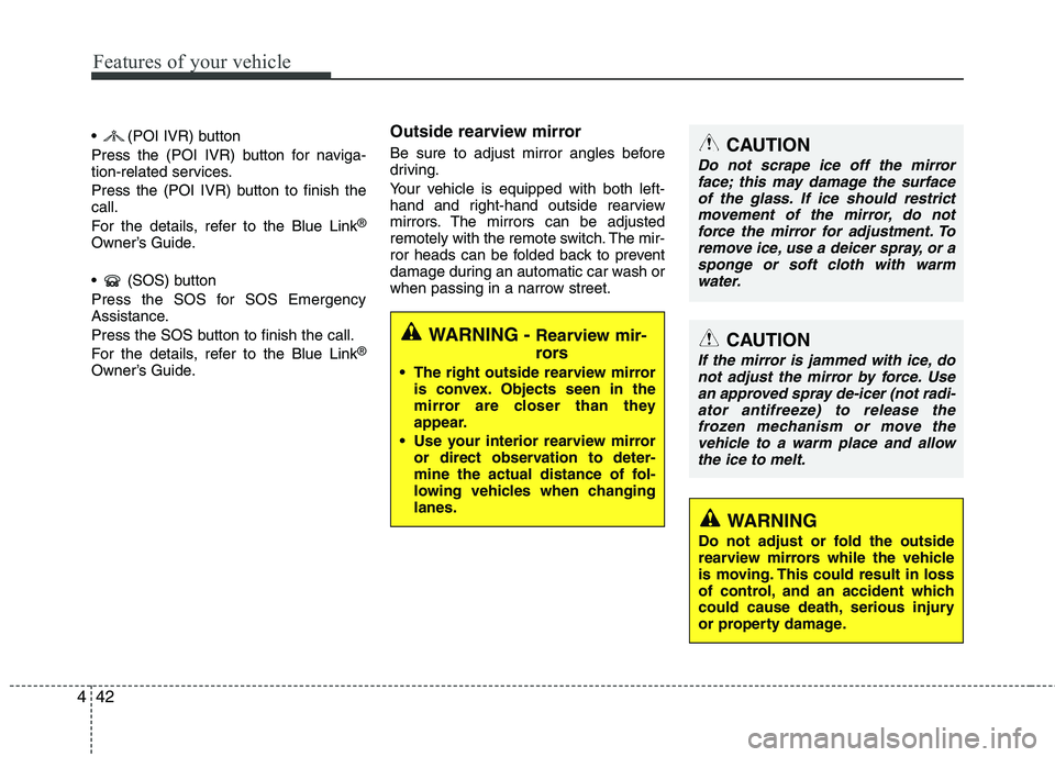 HYUNDAI VELOSTER 2013  Owners Manual Features of your vehicle
42 4
 (POI IVR) button
Press the (POI IVR) button for naviga-
tion-related services.
Press the (POI IVR) button to finish the
call.
For the details, refer to the Blue Link
®
