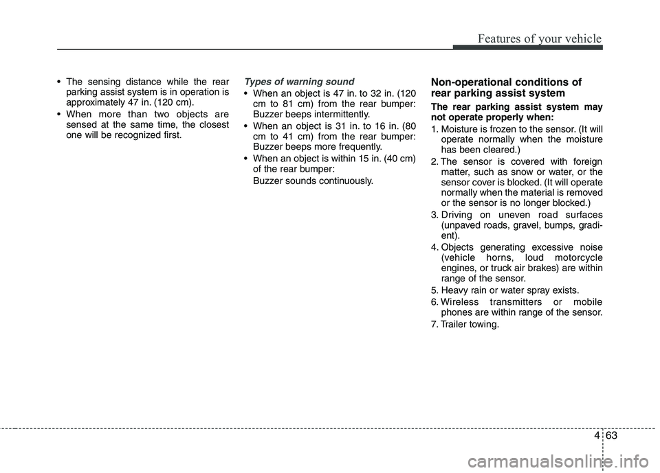 HYUNDAI VELOSTER 2013 Owners Manual 463
Features of your vehicle
The sensing distance while the rear
parking assist system is in operation is
approximately 47 in. (120 cm).
When more than two objects are
sensed at the same time, the c HYUNDAI VELOSTER 2013 Owners Manual 463
Features of your vehicle
The sensing distance while the rear
parking assist system is in operation is
approximately 47 in. (120 cm).
When more than two objects are
sensed at the same time, the c