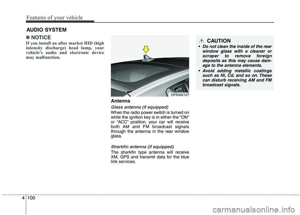HYUNDAI VELOSTER 2013  Owners Manual Features of your vehicle
100 4
✽
✽
NOTICE
If you install an after market HID (high
intensity discharge) head lamp, your
vehicle's audio and electronic device
may malfunction.
Antenna
Glass ant