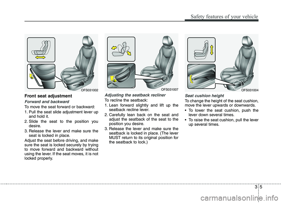 HYUNDAI VELOSTER 2013 Owners Manual 35
Safety features of your vehicle
Front seat adjustment
Forward and backward
To move the seat forward or backward:
1. Pull the seat slide adjustment lever up
and hold it.
2. Slide the seat to the po HYUNDAI VELOSTER 2013 Owners Manual 35
Safety features of your vehicle
Front seat adjustment
Forward and backward
To move the seat forward or backward:
1. Pull the seat slide adjustment lever up
and hold it.
2. Slide the seat to the po