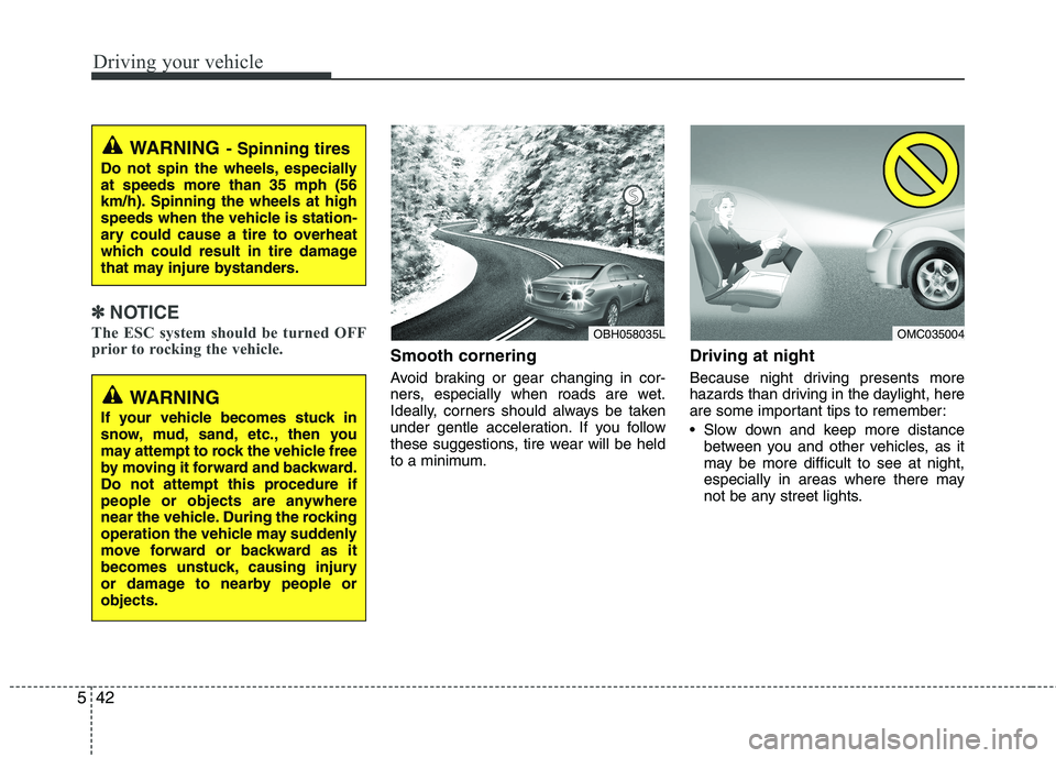 HYUNDAI VELOSTER 2013  Owners Manual Driving your vehicle
42 5
✽
✽
NOTICE
The ESC system should be turned OFF
prior to rocking the vehicle.
Smooth cornering
Avoid braking or gear changing in cor-
ners, especially when roads are wet.
