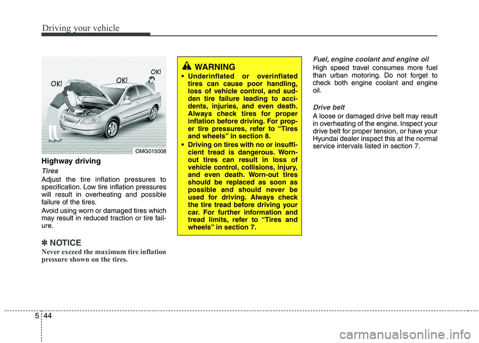 HYUNDAI VELOSTER 2013  Owners Manual Driving your vehicle
44 5
Highway driving
Tires
Adjust the tire inflation pressures to
specification. Low tire inflation pressures
will result in overheating and possible
failure of the tires.
Avoid u