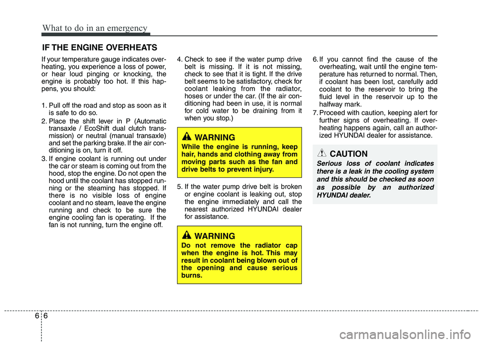 HYUNDAI VELOSTER 2013  Owners Manual What to do in an emergency
6 6
IF THE ENGINE OVERHEATS
If your temperature gauge indicates over-
heating, you experience a loss of power,
or hear loud pinging or knocking, the
engine is probably too h