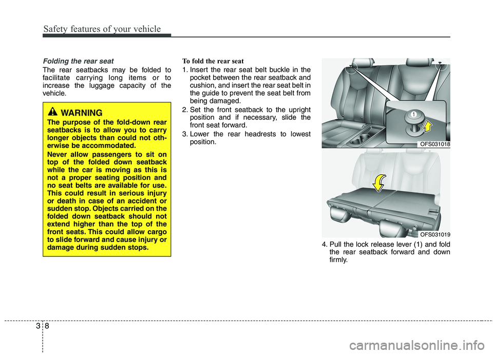 HYUNDAI VELOSTER 2013  Owners Manual Safety features of your vehicle
8 3
Folding the rear seat
The rear seatbacks may be folded to
facilitate carrying long items or to
increase the luggage capacity of the
vehicle.To fold the rear seat 
1