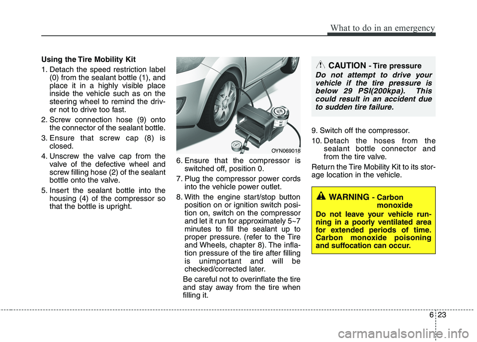 HYUNDAI VELOSTER 2013  Owners Manual 623
What to do in an emergency
Using the Tire Mobility Kit
1. Detach the speed restriction label
(0) from the sealant bottle (1), and
place it in a highly visible place
inside the vehicle such as on t