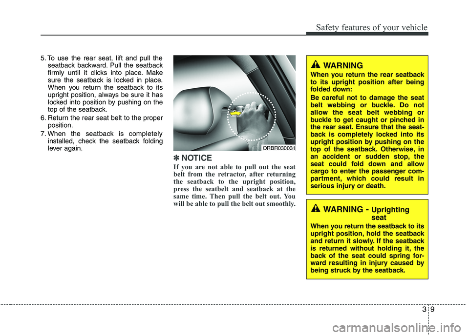 HYUNDAI VELOSTER 2013  Owners Manual 39
Safety features of your vehicle
5. To use the rear seat, lift and pull the
seatback backward. Pull the seatback
firmly until it clicks into place. Make
sure the seatback is locked in place.
When yo