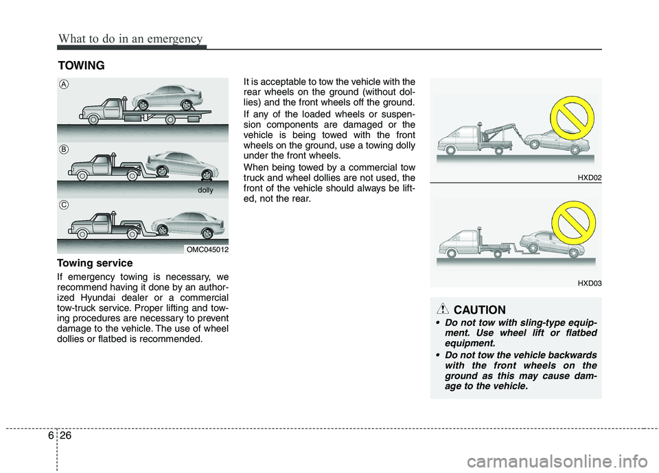 HYUNDAI VELOSTER 2013  Owners Manual What to do in an emergency
26 6
TOWING
Towing service
If emergency towing is necessary, we
recommend having it done by an author-
ized Hyundai dealer or a commercial
tow-truck service. Proper lifting 
