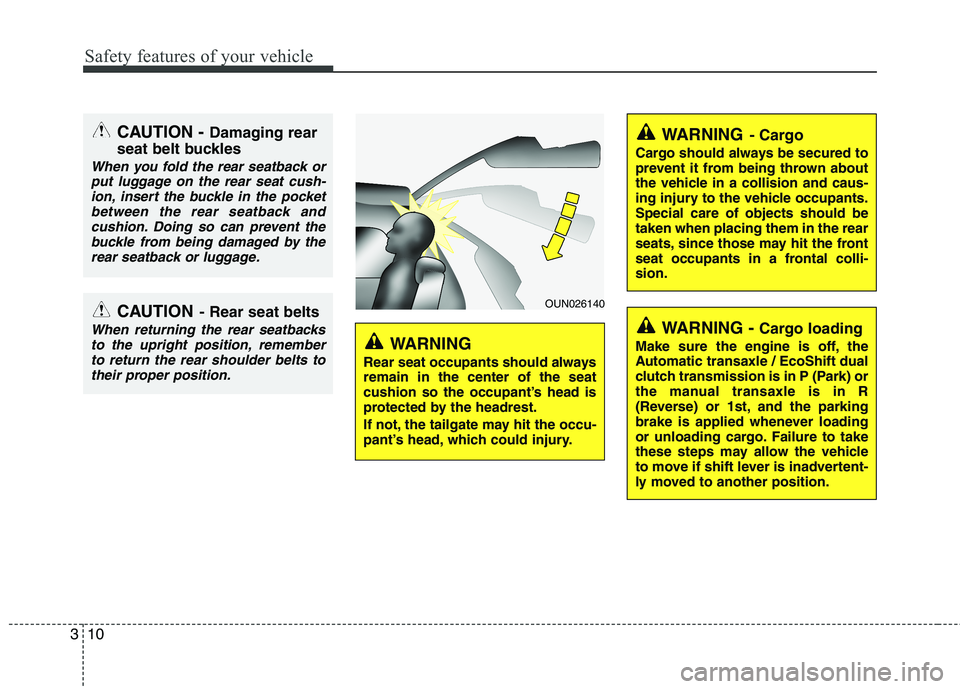 HYUNDAI VELOSTER 2013 Owners Manual Safety features of your vehicle
10 3
CAUTION - Damaging rear
seat belt buckles
When you fold the rear seatback or
put luggage on the rear seat cush-
ion, insert the buckle in the pocket
between the re HYUNDAI VELOSTER 2013 Owners Manual Safety features of your vehicle
10 3
CAUTION - Damaging rear
seat belt buckles
When you fold the rear seatback or
put luggage on the rear seat cush-
ion, insert the buckle in the pocket
between the re