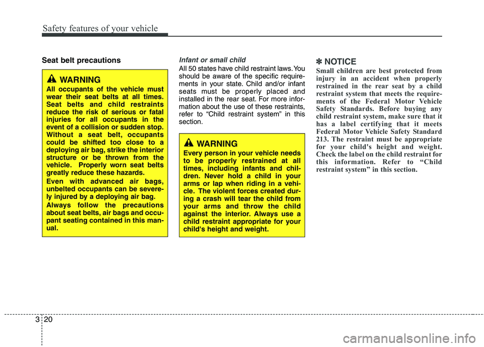 HYUNDAI VELOSTER 2013  Owners Manual Safety features of your vehicle
20 3
Seat belt precautionsInfant or small child
All 50 states have child restraint laws. You
should be aware of the specific require-
ments in your state. Child and/or 