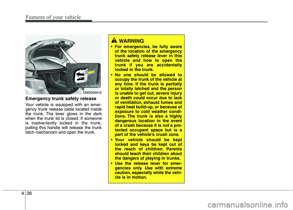 HYUNDAI VELOSTER 2012  Owners Manual Features of your vehicle
26 4
Emergency trunk safety release
Your vehicle is equipped with an emer-
gency trunk release cable located inside
the trunk. The lever glows in the dark
when the trunk lid i