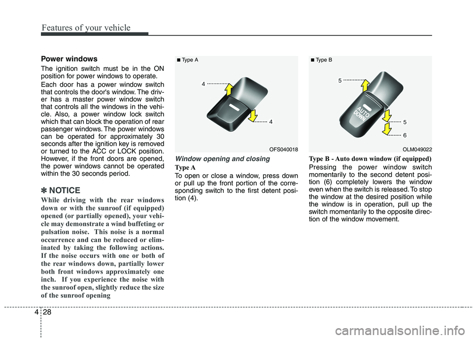HYUNDAI VELOSTER 2012  Owners Manual Features of your vehicle
28 4
Power windows
The ignition switch must be in the ON
position for power windows to operate.
Each door has a power window switch
that controls the doors window. The driv-
