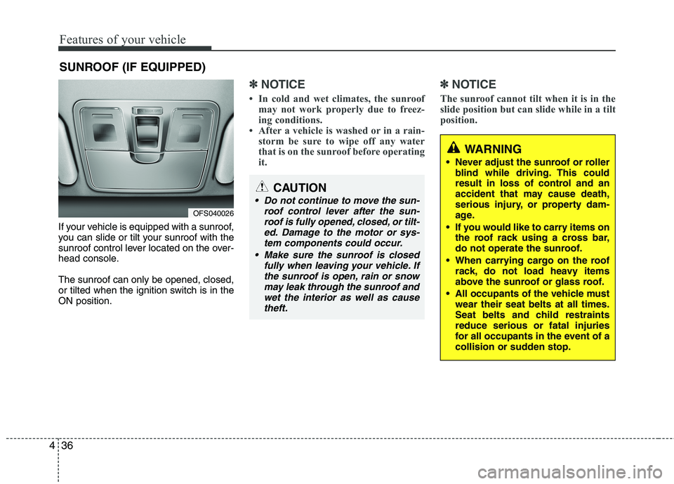 HYUNDAI VELOSTER 2012  Owners Manual Features of your vehicle
36 4
If your vehicle is equipped with a sunroof,
you can slide or tilt your sunroof with the
sunroof control lever located on the over-
head console.
The sunroof can only be o