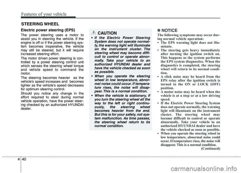 HYUNDAI VELOSTER 2012  Owners Manual Features of your vehicle
40 4
Electric power steering (EPS)
The power steering uses a motor to
assist you in steering the vehicle. If the
engine is off or if the power steering sys-
tem becomes inoper