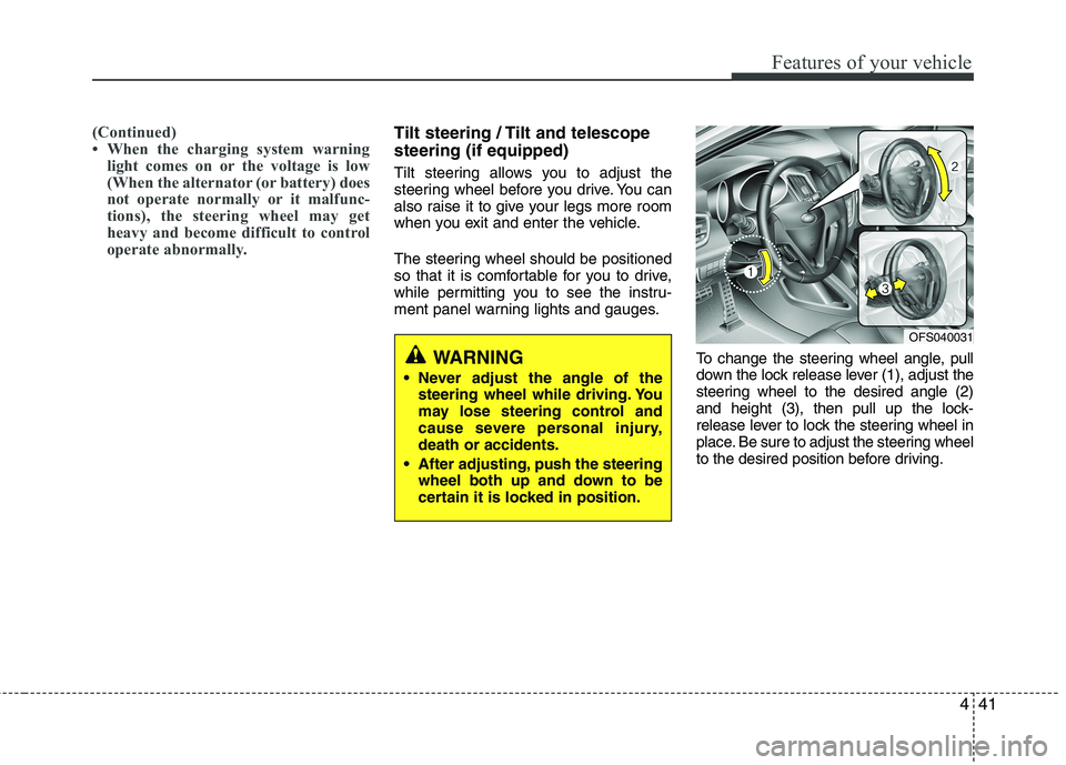 HYUNDAI VELOSTER 2012  Owners Manual 441
Features of your vehicle
(Continued)
• When the charging system warning
light comes on or the voltage is low
(When the alternator (or battery) does
not operate normally or it malfunc-
tions), th