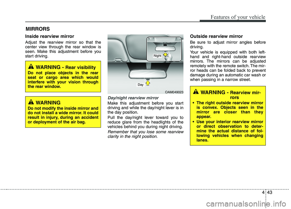 HYUNDAI VELOSTER 2012  Owners Manual 443
Features of your vehicle
MIRRORS 
Inside rearview mirror
Adjust the rearview mirror so that the
center view through the rear window is
seen. Make this adjustment before you
start driving.
Day/nigh