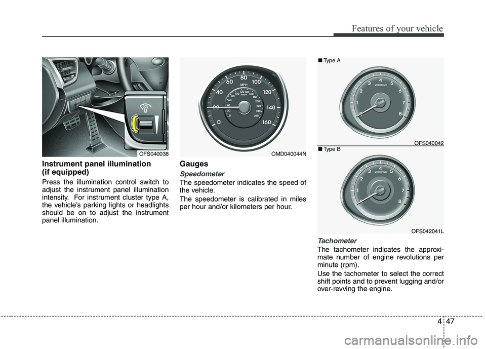 HYUNDAI VELOSTER 2012  Owners Manual 447
Features of your vehicle
Instrument panel illumination
(if equipped)
Press the illumination control switch to
adjust the instrument panel illumination
intensity. For instrument cluster type A,
the