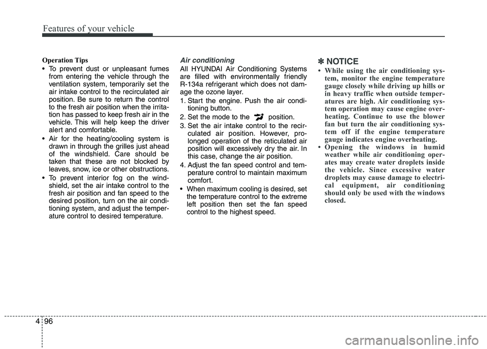 HYUNDAI VELOSTER 2012  Owners Manual Features of your vehicle
96 4
Operation Tips
 To prevent dust or unpleasant fumes
from entering the vehicle through the
ventilation system, temporarily set the
air intake control to the recirculated a