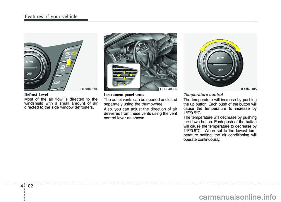 HYUNDAI VELOSTER 2012  Owners Manual Features of your vehicle
102 4
Defrost-Level
Most of the air flow is directed to the
windshield with a small amount of air
directed to the side window defrosters.Instrument panel vents
The outlet vent
