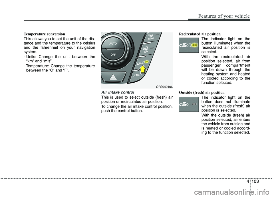 HYUNDAI VELOSTER 2012  Owners Manual 4103
Features of your vehicle
Temperature conversion
This allows you to set the unit of the dis-
tance and the temperature to the celsius
and the fahrenheit on your navigation
system.
- Units: Change 