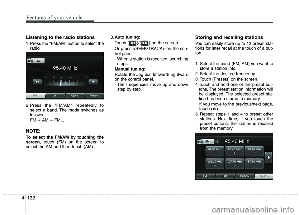 HYUNDAI VELOSTER 2012  Owners Manual Features of your vehicle
132 4
Listening to the radio stations 
1. Press the "FM/AM" button to select the
radio.
2. Press the "FM/AM" repeatedly to
select a band. The mode switches as
follows.
FM 
➟