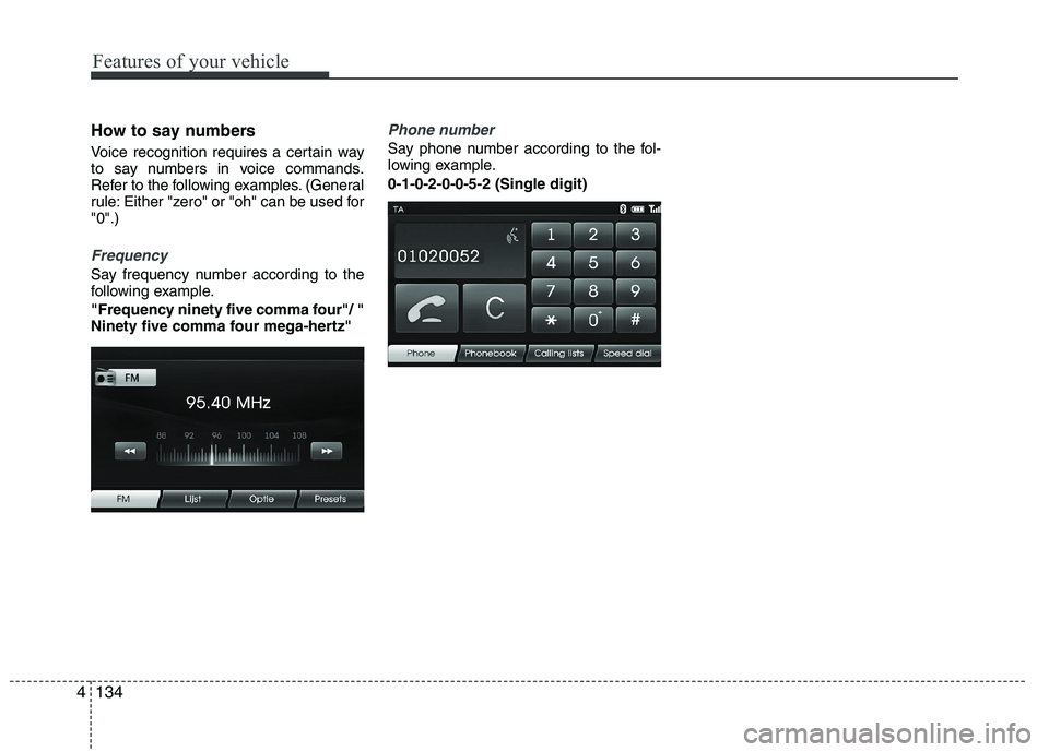 HYUNDAI VELOSTER 2012  Owners Manual Features of your vehicle
134 4
How to say numbers 
Voice recognition requires a certain way
to say numbers in voice commands.
Refer to the following examples. (General
rule: Either "zero" or "oh" can 