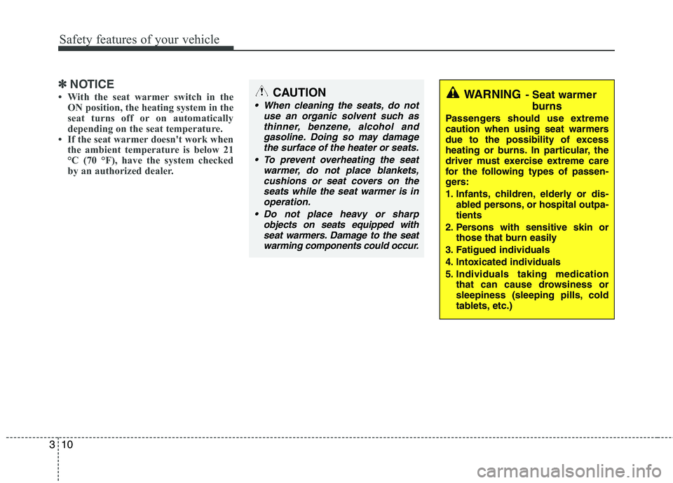 HYUNDAI VELOSTER 2012  Owners Manual Safety features of your vehicle
10 3
✽
✽
NOTICE
• With the seat warmer switch in the
ON position, the heating system in the
seat turns off or on automatically
depending on the seat temperature.
