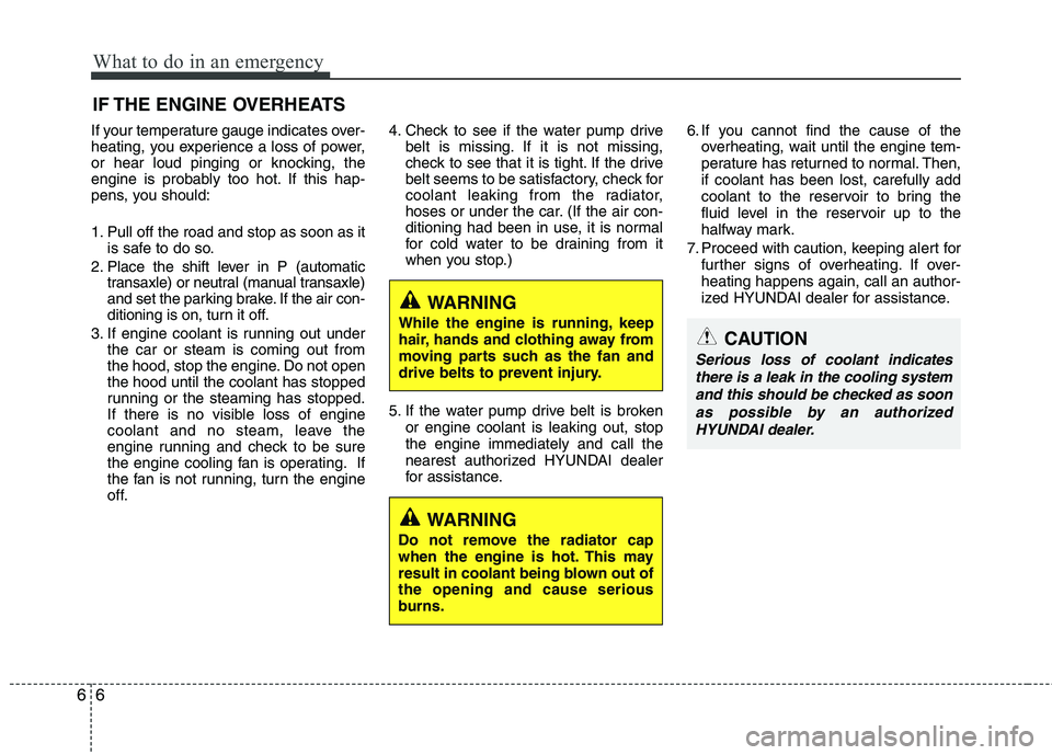 HYUNDAI VELOSTER 2012  Owners Manual What to do in an emergency
6 6
IF THE ENGINE OVERHEATS
If your temperature gauge indicates over-
heating, you experience a loss of power,
or hear loud pinging or knocking, the
engine is probably too h