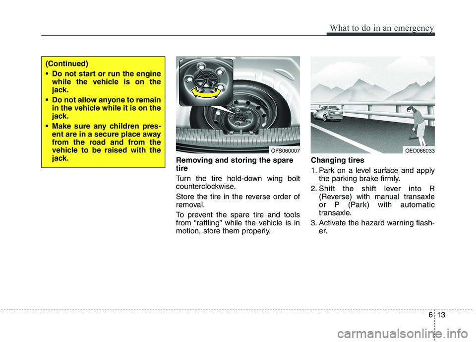 HYUNDAI VELOSTER 2012  Owners Manual 613
What to do in an emergency
Removing and storing the spare
tire  
Turn the tire hold-down wing bolt
counterclockwise.
Store the tire in the reverse order of
removal.
To prevent the spare tire and t