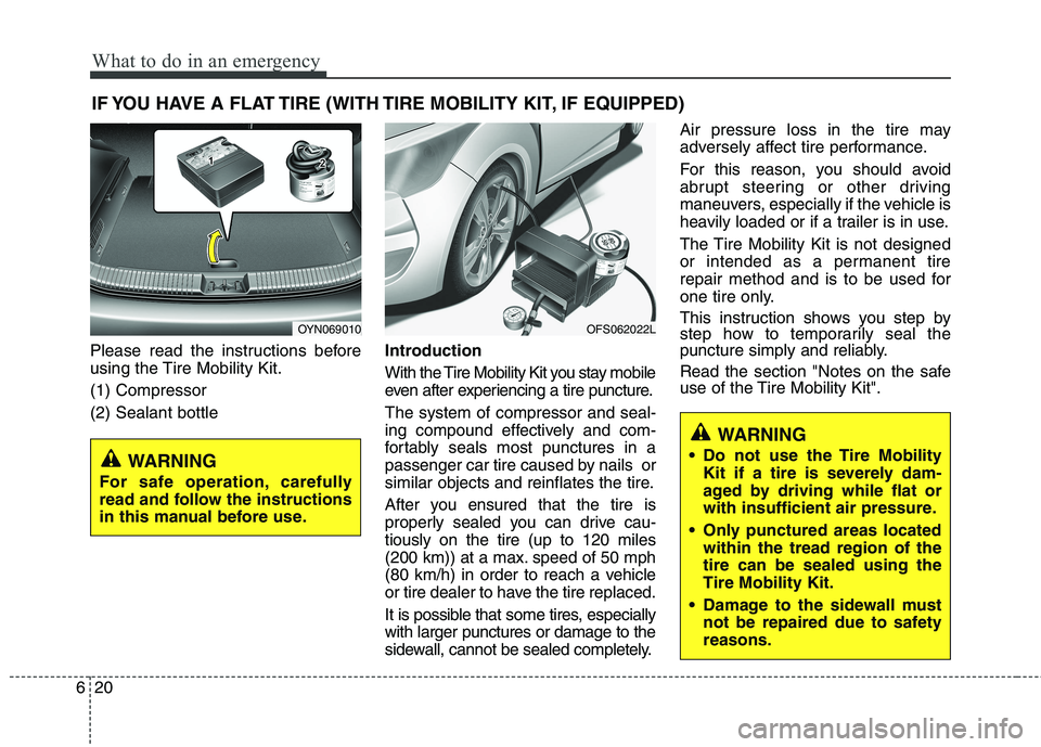 HYUNDAI VELOSTER 2012 Owners Manual What to do in an emergency
20 6
IF YOU HAVE A FLAT TIRE (WITH TIRE MOBILITY KIT, IF EQUIPPED)
Please read the instructions before
using the Tire Mobility Kit.
(1) Compressor
(2) Sealant bottleIntroduc HYUNDAI VELOSTER 2012 Owners Manual What to do in an emergency
20 6
IF YOU HAVE A FLAT TIRE (WITH TIRE MOBILITY KIT, IF EQUIPPED)
Please read the instructions before
using the Tire Mobility Kit.
(1) Compressor
(2) Sealant bottleIntroduc