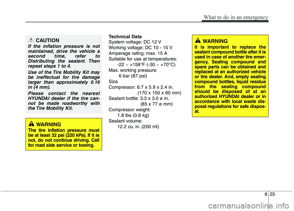 HYUNDAI VELOSTER 2012  Owners Manual 625
What to do in an emergency
Technical Data
System voltage: DC 12 V
Working voltage: DC 10 - 15 V
Amperage rating: max. 15 A
Suitable for use at temperatures:
-22 ~ +158°F (-30 ~ +70°C)
Max. worki