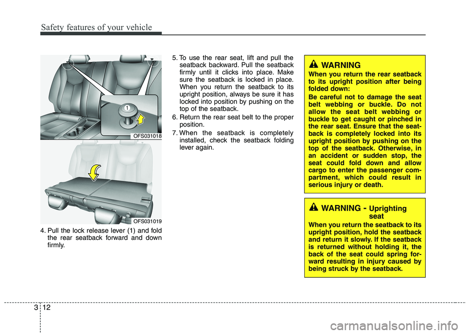 HYUNDAI VELOSTER 2012  Owners Manual Safety features of your vehicle
12 3
4. Pull the lock release lever (1) and fold
the rear seatback forward and down
firmly.5. To use the rear seat, lift and pull the
seatback backward. Pull the seatba