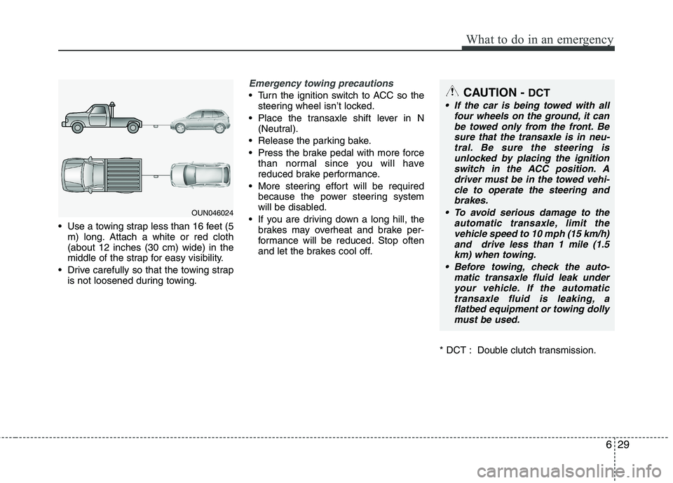 HYUNDAI VELOSTER 2012  Owners Manual 629
What to do in an emergency
 Use a towing strap less than 16 feet (5
m) long. Attach a white or red cloth
(about 12 inches (30 cm) wide) in the
middle of the strap for easy visibility.
 Drive caref