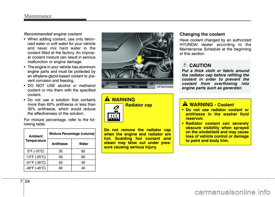 HYUNDAI VELOSTER 2012  Owners Manual Maintenance
24 7
Recommended engine coolant
 When adding coolant, use only deion-
ized water or soft water for your vehicle
and never mix hard water in the
coolant filled at the factory. An improp-
er