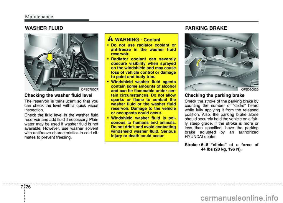HYUNDAI VELOSTER 2012  Owners Manual Maintenance
26 7
WASHER FLUID
Checking the washer fluid level  
The reservoir is translucent so that you
can check the level with a quick visual
inspection.
Check the fluid level in the washer fluid
r