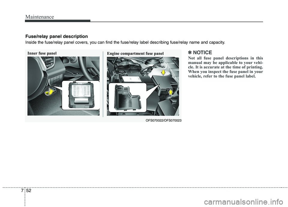 HYUNDAI VELOSTER 2012  Owners Manual Maintenance
52 7
✽
✽
NOTICE
Not all fuse panel descriptions in this
manual may be applicable to your vehi-
cle. It is accurate at the time of printing.
When you inspect the fuse panel in your
vehi