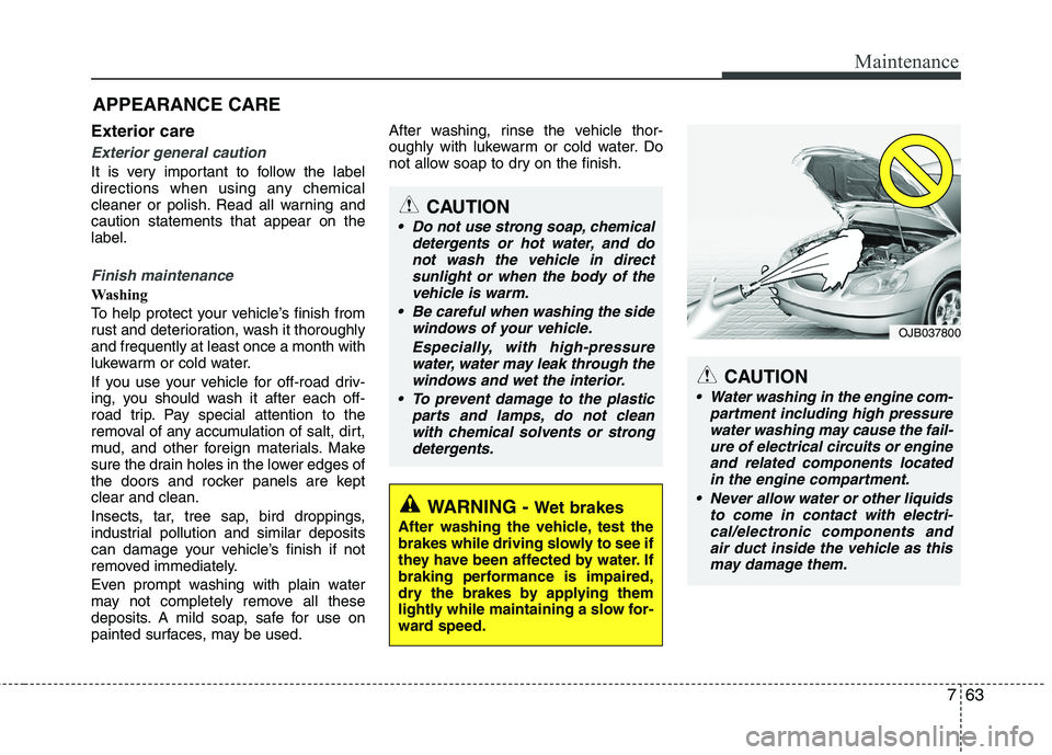 HYUNDAI VELOSTER 2012  Owners Manual 763
Maintenance
APPEARANCE CARE
Exterior care
Exterior general caution 
It is very important to follow the label
directions when using any chemical
cleaner or polish. Read all warning and
caution stat
