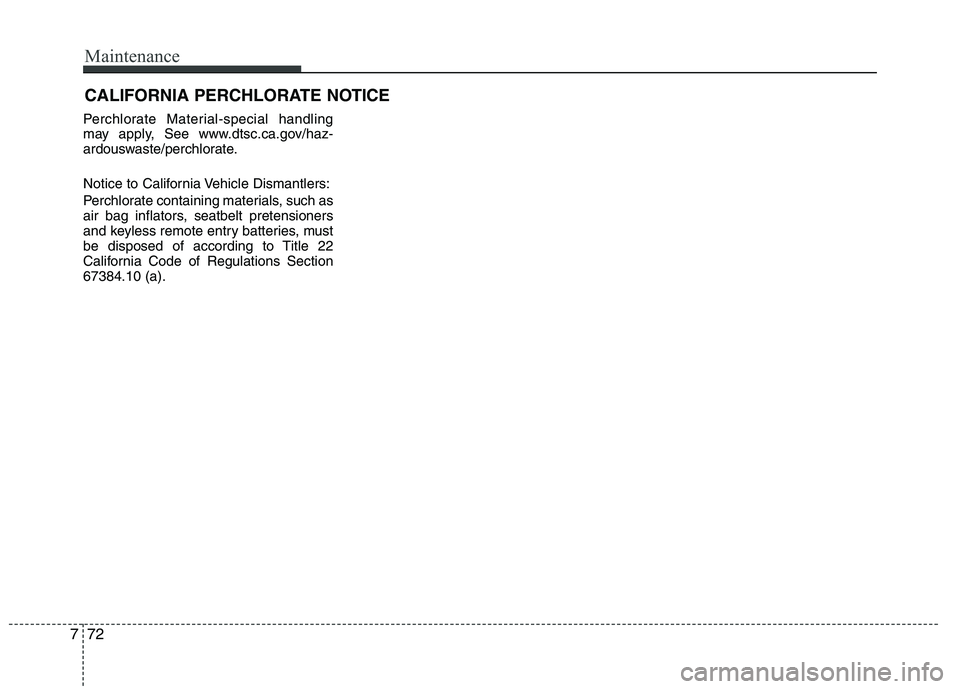 HYUNDAI VELOSTER 2012  Owners Manual Maintenance
72 7
CALIFORNIA PERCHLORATE NOTICE
Perchlorate Material-special handling
may apply, See www.dtsc.ca.gov/haz-
ardouswaste/perchlorate.
Notice to California Vehicle Dismantlers:
Perchlorate 