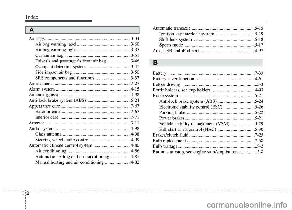 HYUNDAI VELOSTER 2012  Owners Manual Index
2I
Air bags ........................................................................3-34
Air bag warning label ..............................................3-60
Air bag warning light ..........