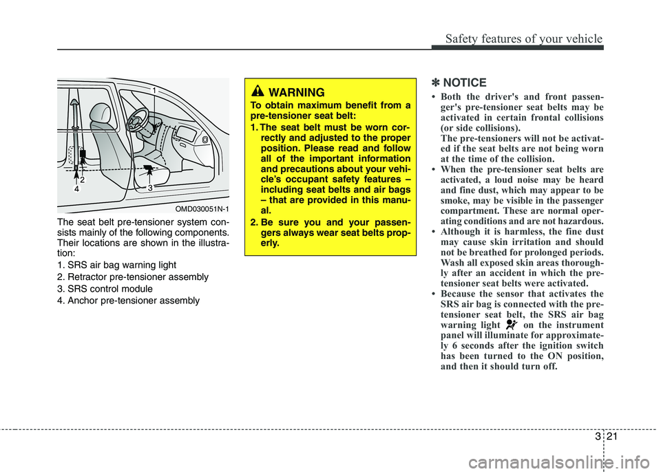 HYUNDAI VELOSTER 2012  Owners Manual 321
Safety features of your vehicle
The seat belt pre-tensioner system con-
sists mainly of the following components.
Their locations are shown in the illustra-
tion:
1. SRS air bag warning light
2. R
