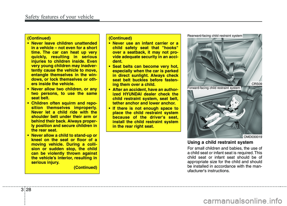 HYUNDAI VELOSTER 2012  Owners Manual Safety features of your vehicle
28 3
Using a child restraint system
For small children and babies, the use of
a child seat or infant seat is required. This
child seat or infant seat should be of
appro