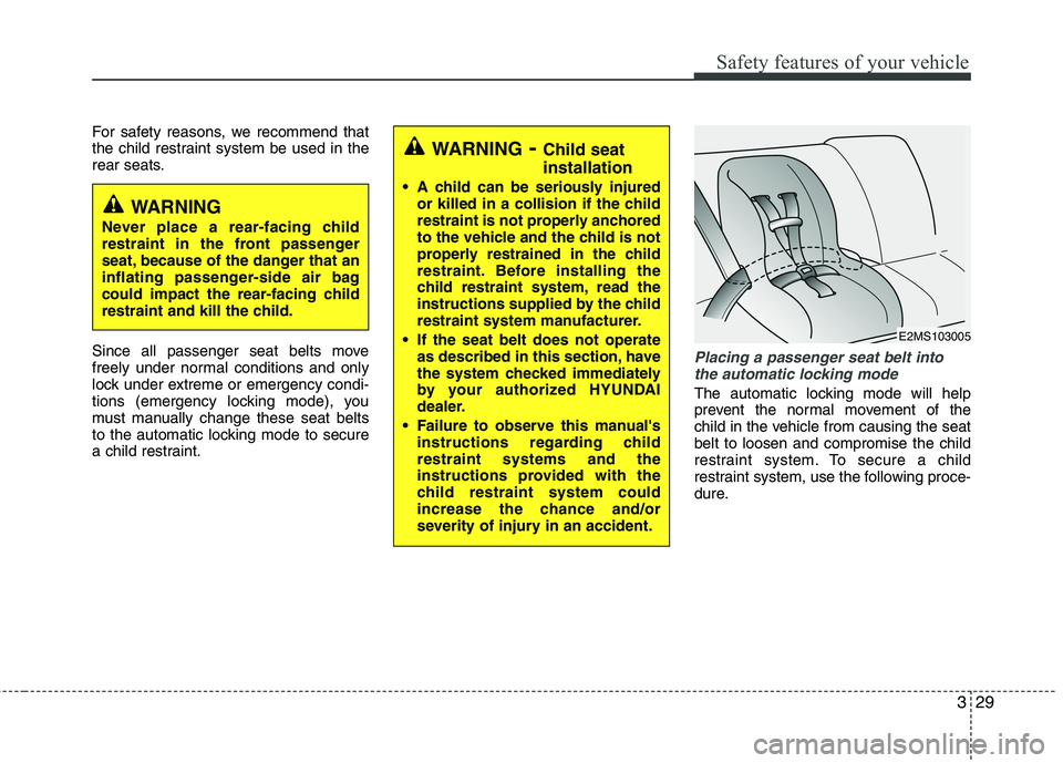 HYUNDAI VELOSTER 2012  Owners Manual 329
Safety features of your vehicle
For safety reasons, we recommend that
the child restraint system be used in the
rear seats.
Since all passenger seat belts move
freely under normal conditions and o