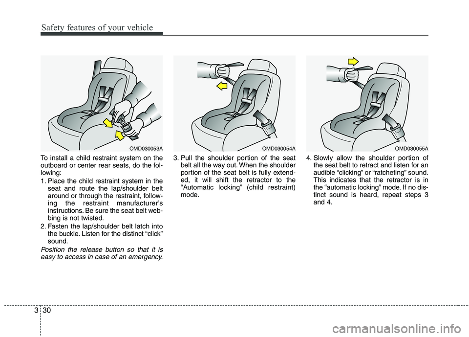 HYUNDAI VELOSTER 2012  Owners Manual Safety features of your vehicle
30 3
To install a child restraint system on the
outboard or center rear seats, do the fol-
lowing:
1. Place the child restraint system in the
seat and route the lap/sho