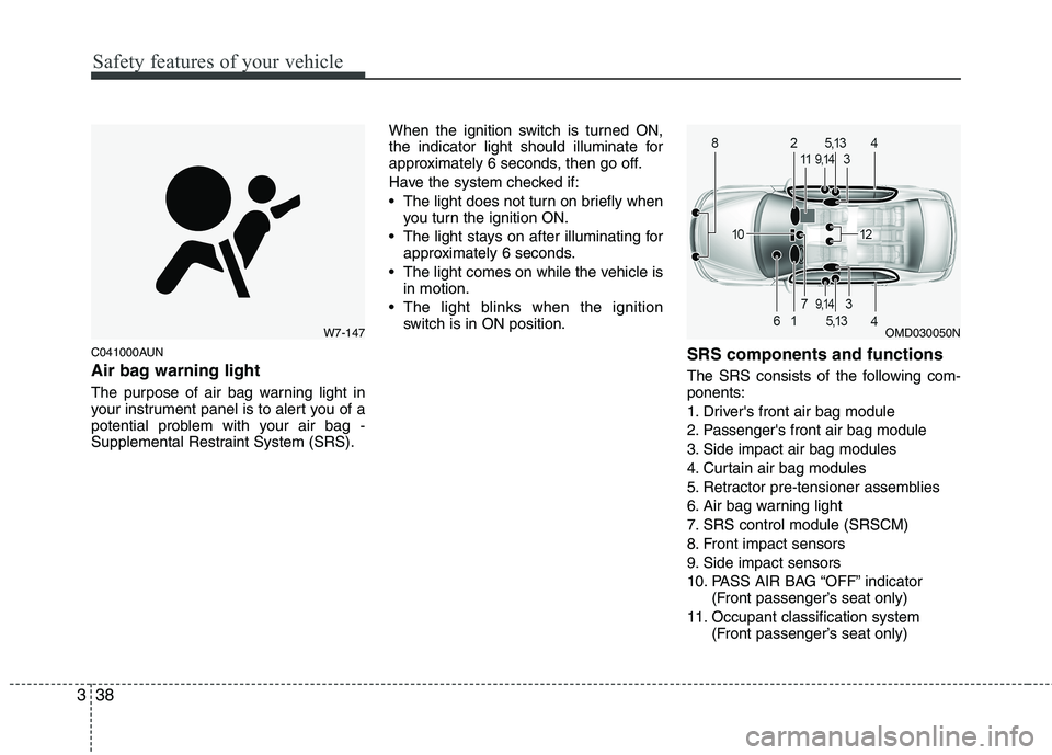 HYUNDAI VELOSTER 2012  Owners Manual Safety features of your vehicle
38 3
C041000AUN
Air bag warning light
The purpose of air bag warning light in
your instrument panel is to alert you of a
potential problem with your air bag -
Supplemen