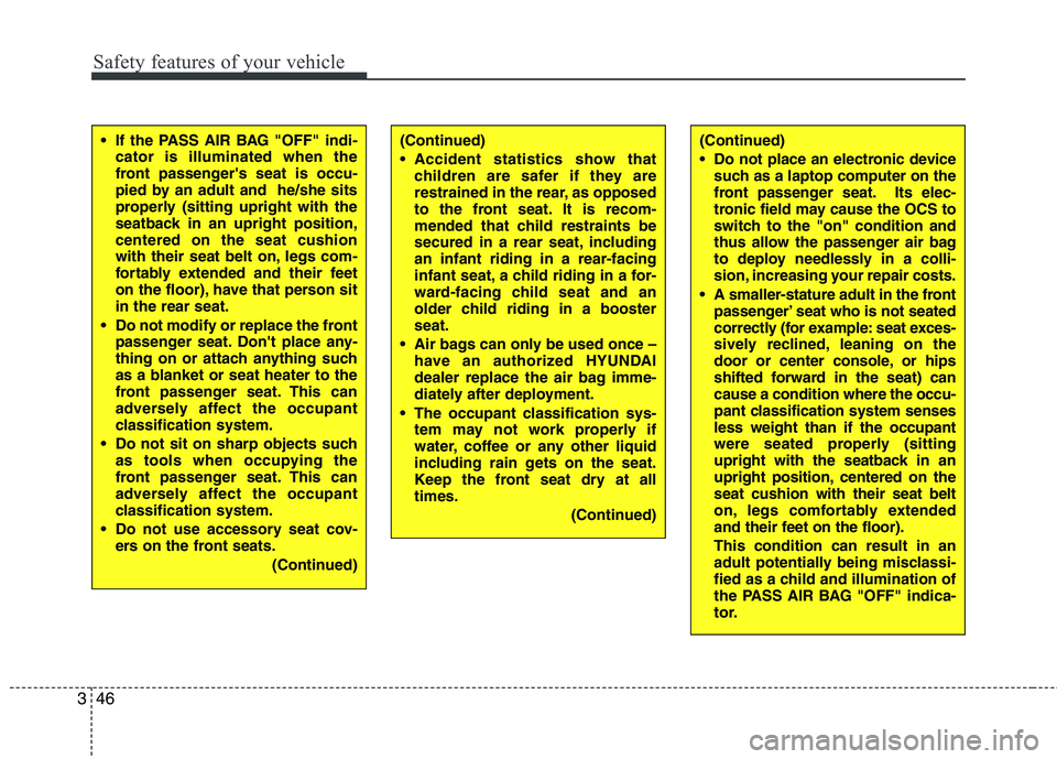 HYUNDAI VELOSTER 2012  Owners Manual Safety features of your vehicle
46 3
(Continued)
 Do not place an electronic device
such as a laptop computer on the
front passenger seat. Its elec-
tronic field may cause the OCS to
switch to the "on