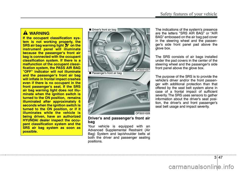 HYUNDAI VELOSTER 2012  Owners Manual 347
Safety features of your vehicle
Drivers and passengers front air
bag
Your vehicle is equipped with an
Advanced Supplemental Restraint (Air
Bag) System and lap/shoulder belts at
both the driver a