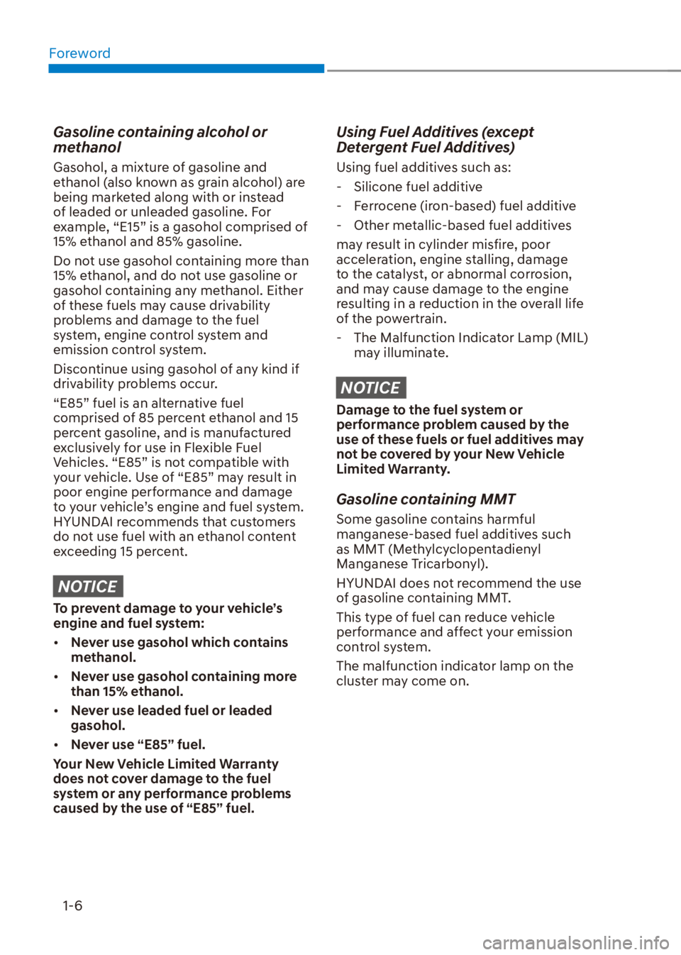 HYUNDAI VENUE 2023  Owners Manual Foreword1-6
Gasoline containing alcohol or 
methanol
Gasohol, a mixture of gasoline and 
ethanol (also known as grain alcohol) are 
being marketed along with or instead 
of leaded or unleaded gasoline