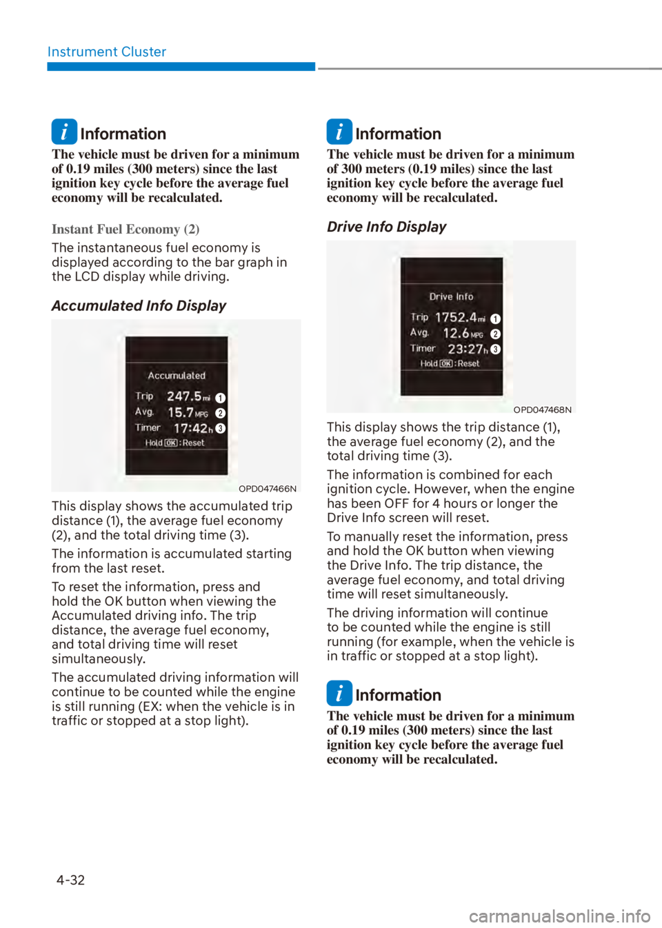 HYUNDAI VENUE 2023  Owners Manual Instrument Cluster4-32
 Information
The vehicle must be driven for a minimum 
of 0.19 miles (300 meters) since the last 
ignition key cycle before the average fuel 
economy will be recalculated.
Insta