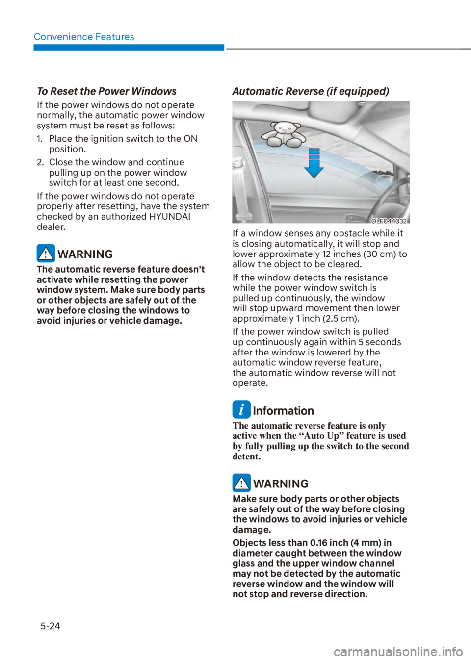 HYUNDAI VENUE 2023  Owners Manual Convenience Features5-24
To Reset the Power Windows
If the power windows do not operate 
normally, the automatic power window 
system must be reset as follows:
1.  Place the ignition switch to the ON 