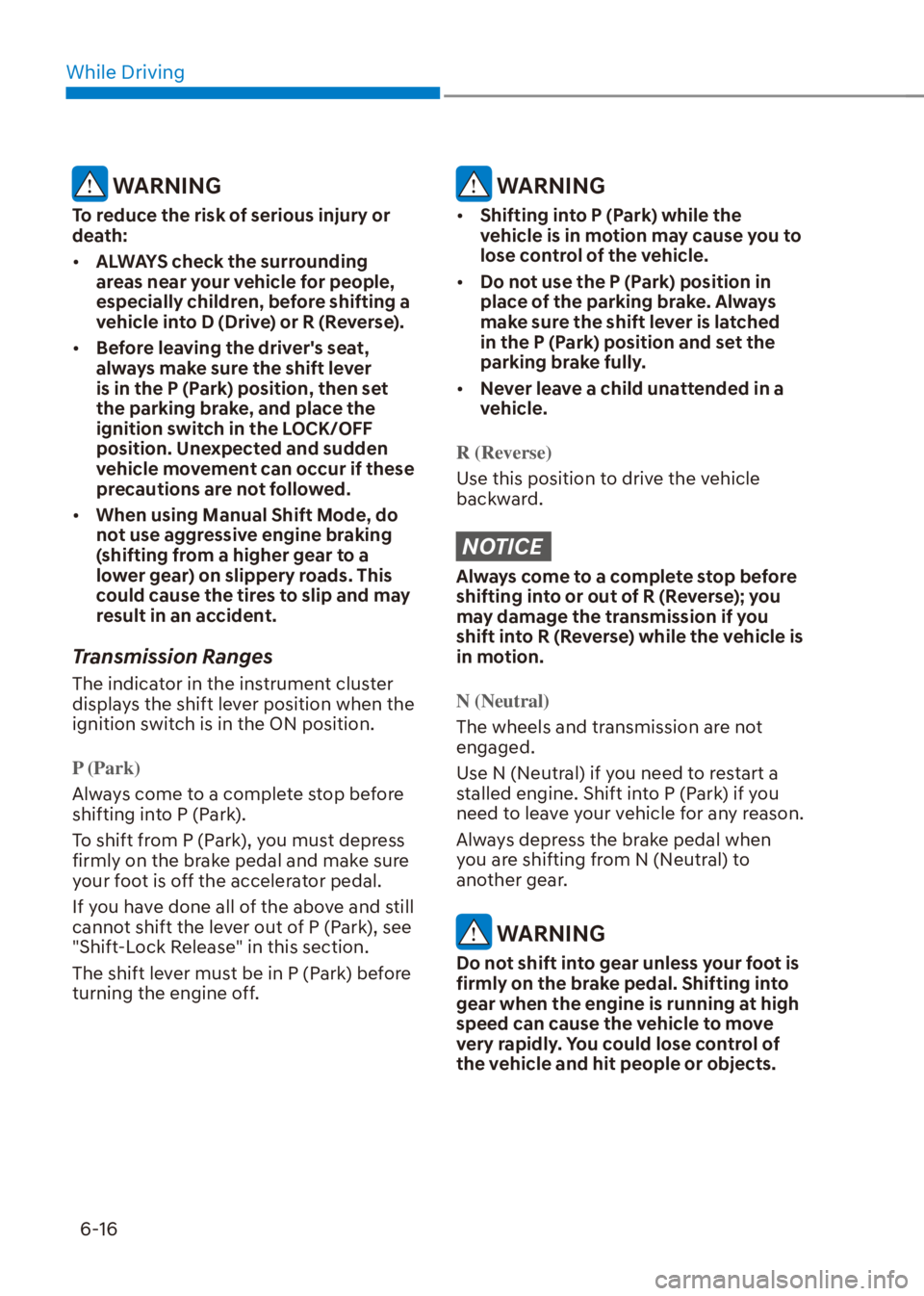 HYUNDAI VENUE 2023  Owners Manual While Driving6-16
 WARNING
To reduce the risk of serious injury or 
death:
[� ALWAYS check the surrounding 
areas near your vehicle for people, 
especially children, before shifting a 
vehicle into 